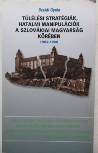 Szakl Gyula - Tllsi stratgik, hatalmi manipulcik a szlovkiai magyarsg krben (1957-1990)