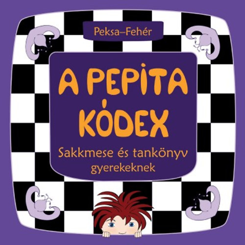 Peksa Kamilla Feh�r Zsuzsanna - A Pepita K�dex - Sakkmese �s tank�nyv gyerekeknek