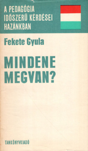 Fekete Gyula - Mindene megvan?-A pedaggia idszer krdsei haznkban ( jkelet gondok a gyermeknevelsben )