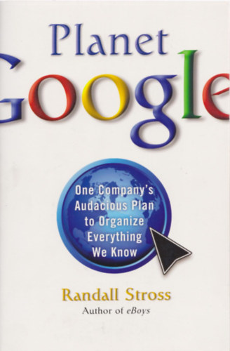 Randall Stross - Planet Google - One Company's Audacious Plan to Organize Everything We Know