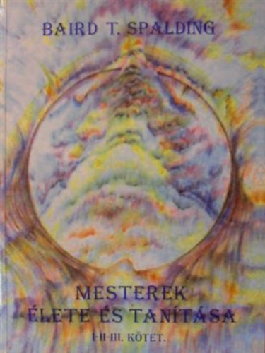 Baird T. Spalding - Mesterek �lete �s tan�t�sa I-III. k�tet (egy k�tetben)