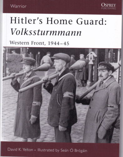 Hitler's Home Guard: Volkssturmmann - Western Front, 1944-45