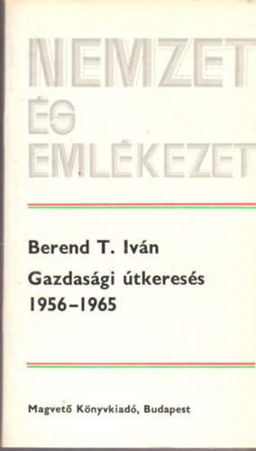 Berend T. Ivn - Gazdasgi tkeress 1956-1965 (nemzet s emlkezet)