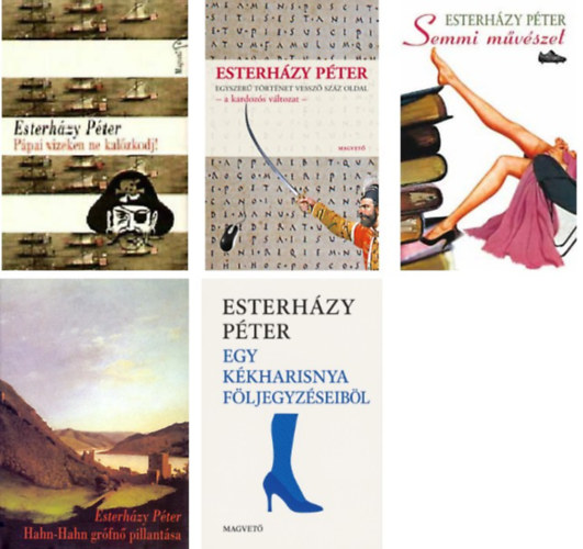 Eszterházy Péter - Pápai vizeken ne kalózkodj+Hahn-Hahn grófnő pillantása+Ki szavatol a lady boldogságáért?+Egy kékharisnya följegyzéseiből+Egyszerű történet vessző száz oldal-a kardozós változat-+Semmi művészet-" 6 db Eszterházy Péter mű"