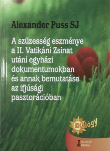 Alexander Th. Dr. Phd. Puss Sj - A szüzesség eszménye a II. Vatikáni Zsinat utáni egyházi dokumentumokban - és annak bemutatása az ifjúsági pasztorációban