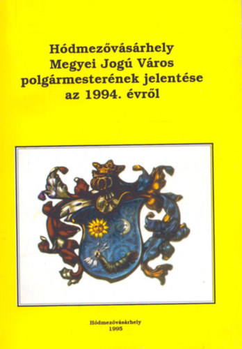 Dr. Kruzslicz Istvn Gbor (szerk.), Kovcs Istvn (szerk.), Szigeti Jnos (szerk.) - Hdmezvsrhely megyei jog vros polgrmesternek jelentse az 1994. vrl
