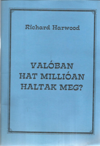 Richard Harwood - Val�ban hat milli�an haltak meg?