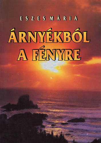 Eszes Mária - Árnyékból a fényre