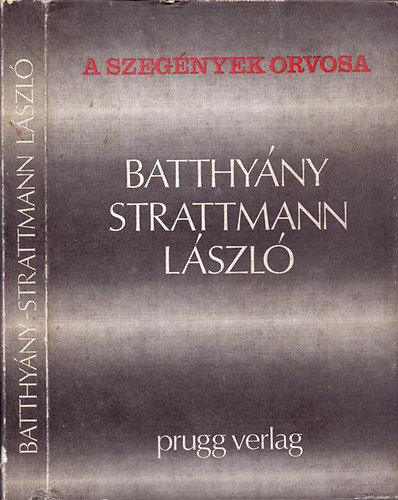 Prugg Verlag - A szeg�nyek orvosa: Batthy�ny-Strattmann L�szl�