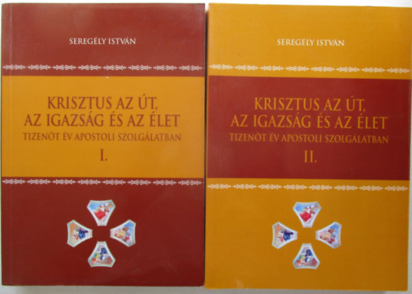 Seregly Istvn - Krisztus az t, az igazsg s az let (tizent v apostoli... I-II.)