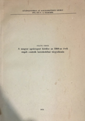 Frank Tibor - A magyar agrrexport krdse az 1860-as vek angol-osztrk kereskedelmi trgyalsain