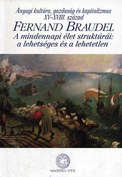 Fernand Braudel - Anyagi kult�ra, gazdas�g �s kapitalizmus XV-XVIII. sz�zad I. k�tet