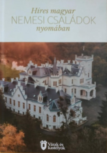 Bksi Jzsef Magyar Turisztikai Szvetsg Alaptvny - Hres magyar nemesi csaldok nyomban (Vrak s kastlyok)