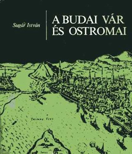Sugár István - A budai vár és ostromai