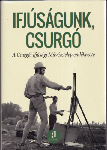 Farkas Zsuzsa  (szerk.) - Ifjsgunk, Csurg (A Csurgi Ifjsgi Mvsztelep emlkezete)