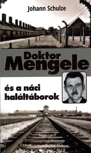Johann Schulze - Doktor Mengele �s a n�ci hal�lt�borok
