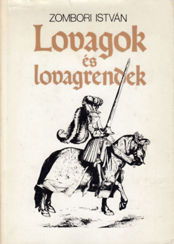 Szerk.: Sz�nt� Gy�rgy Tibor; Rucsek Andrea; Szecsk� Tam�s Zombori Istv�n - Lovagok �s lovagrendek (Saj�t k�ppel)