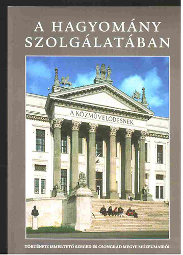 Lengyel Andr�s  (szerk.) - A hagyom�ny szolg�lat�ban (t�rt�neti ismertet� Szeged �s Csongr�d...)