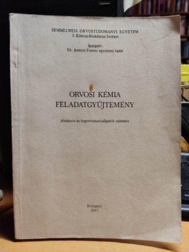 Antoni Ferenc-Hrab�k Andr�s-M�sz�ros Gy�rgy-Nagy - Orvosi k�mia feladatgy�jtem�ny �ltal�nos �s fogorvoshallgat�k sz�m�ra.