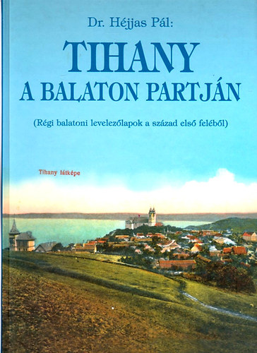 Dr. Hjjas Pl - Tihany a Balaton partjn (Rgi balatoni levelezlapok a XX. szzad els felbl)