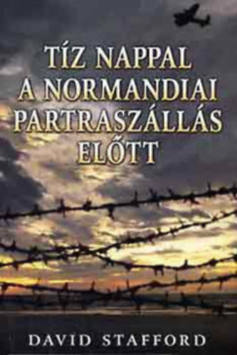 David Stafford - Tíz nappal a normandiai partraszállás előtt