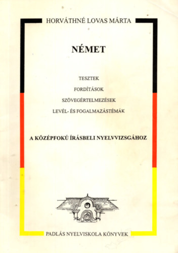 Horvthn Lovas Mrta - Nmet tesztek, fordtsok, szvegrtelmezsek, levl- s fogalmazstmk a Kzpfok Irsbeli Nyelvvizsghoz
