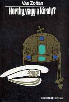 Vas Zolt�n - Horthy, vagy a kir�ly?
