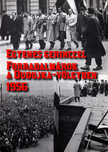 Egyenes gerinccel (Forradalm�rok a Dudujka-v�lgyben 1956)