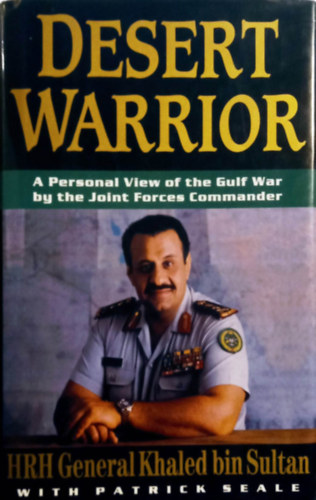 Khaled bin Sultan - Desert Warrior: A Personal View of the Gulf War by the Joint Forces Commander