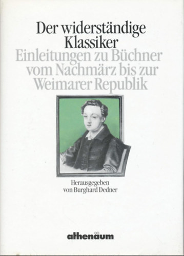 Burghard-Dedner - Der widerst�ndige Klassiker - Einleitungen zu B�chner vom Nachm�rz bis zur Weimarer Republik
