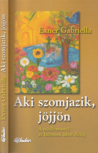 Exner Gabriella - Aki szomjazik, jjjn - A nihilizmustl az Istennek adott letig (DEDIKLT)