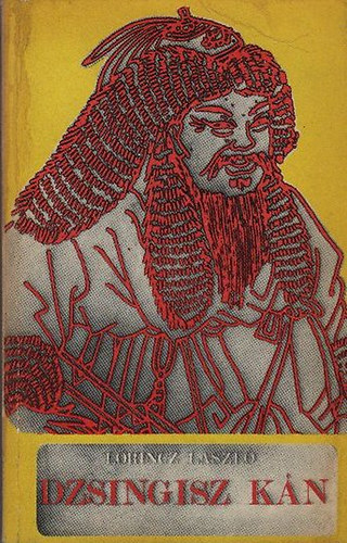 L�rincz L�szl� - Dzsingisz k�n (I. kiad�s)   16 fekete-feh�r fot�val illusztr�lva.