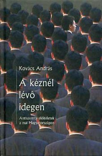 Dr. Kovács András - A kéznél lévő idegen (Antiszemita előítéletek a mai Magyarországon)