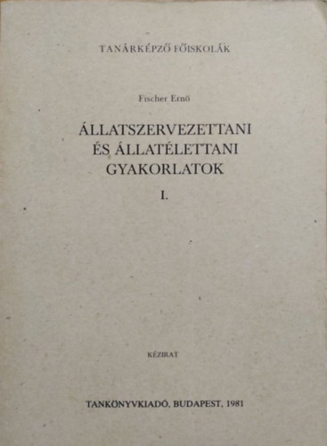 Fischer Ern� - �llatszervezettani �s �llat�lettani gyakorlatok I.
