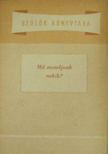 Dr. Dobos László Majzik Lászlóné - Mit mondjunk nekik? (Szülők Könyvtára-sorozat)