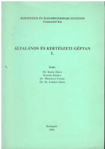 Dr. Karai Jnos; Dr. Kurtn Sndor; Mszros Ferenc Dr.; Dr. Sz. Lukcs Jnos - ltalnos s kertszeti gptan I.