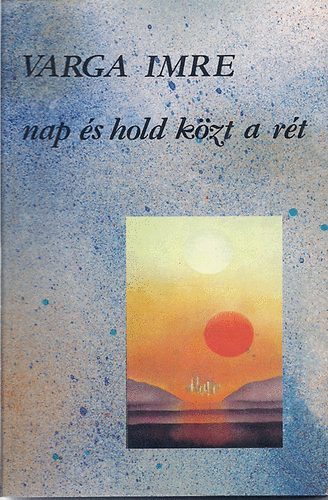 Varga Imre - Nap �s Hold k�zt a r�t