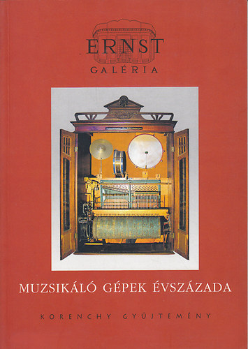 Korenchy Gbor  (szerk.) - Ernst Galria: Muzsikl gpek vszzada (Korenchy gyjtemny)