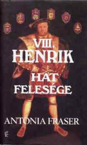 Antonia Fraser - VIII. Henrik hat felesge