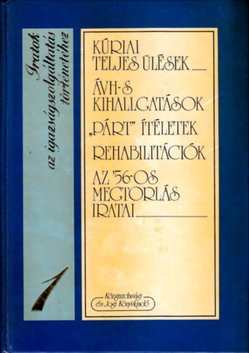 Dr. Horv�th Ibolya- Dr. Solt P�l- Dr. Szab� Gy�z� - Iratok az igazs�gszolg�ltat�s t�rt�net�hez 1. K�riai teljes �l�sek �VH-s kihallgat�sok "P�rt"-�t�letek Rehabilit�ci�k Az '56-os megtorl�s iratai