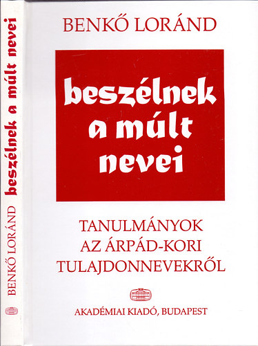 Benk Lornd - Beszlnek a mlt nevei - Tanulmnyok az rpd-kori tulajdonnevekrl