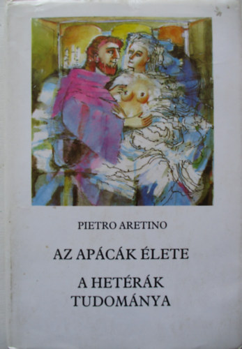 Pietro Aretino - Az apck lete-a hetrk tudomnya (GRAFIKUS Barta Imre)