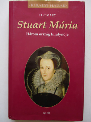 Luc Mary - Stuart Mria (Hrom orszg kirlynje)- Kirlyi Hzak