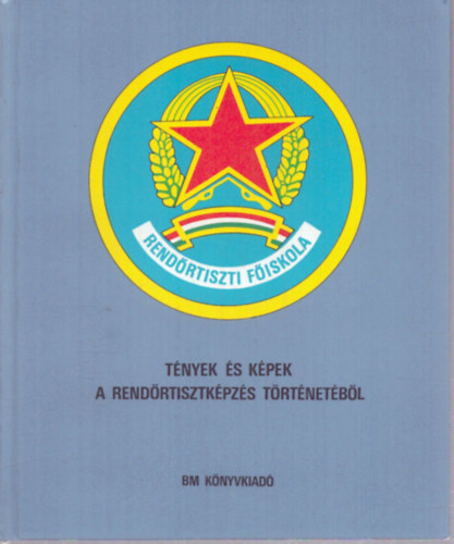 Dr. Cz�h Gy�rgy  (szerk.) - T�nyek �s k�pek a rend�rtisztk�pz�s t�rt�net�b�l