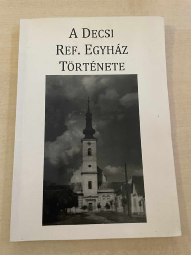 Cs�csy Istv�n Arany D�nes - A Decsi Reform�tus Egyh�z t�rt�nete
