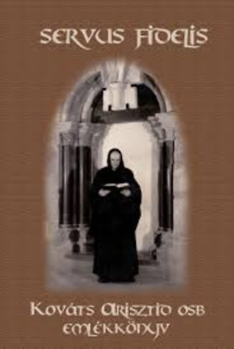 Servus Fidelis - Kov�ts Arisztid OSB eml�kk�nyv