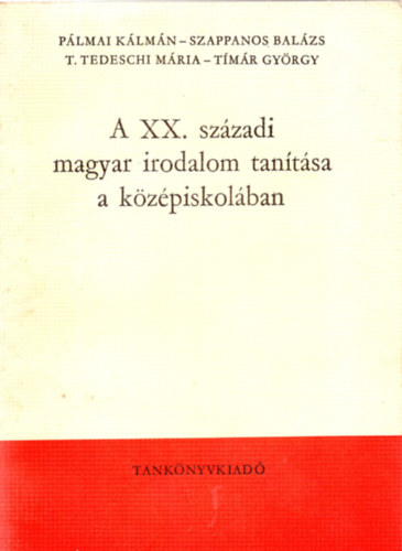P�lmai- Szappanos- Tedeschi-... - A XX. sz�zadi magyar irodalom tan�t�sa a k�z�piskol�ban