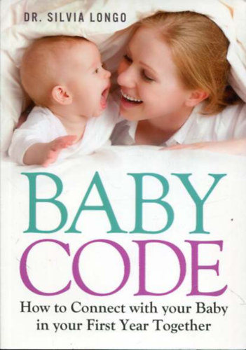 Dr. Silvia Longo - Baby Code How to Connect with your Baby in your First Year Together