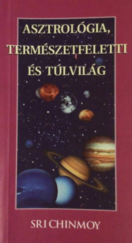 Sri Chinmoy - Asztrolgia, termszetfeletti s tlvilg