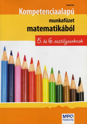 Balogh Erika - Kompetenciaalapú munkafüzet matematikából 5. és 6. osztályosoknak